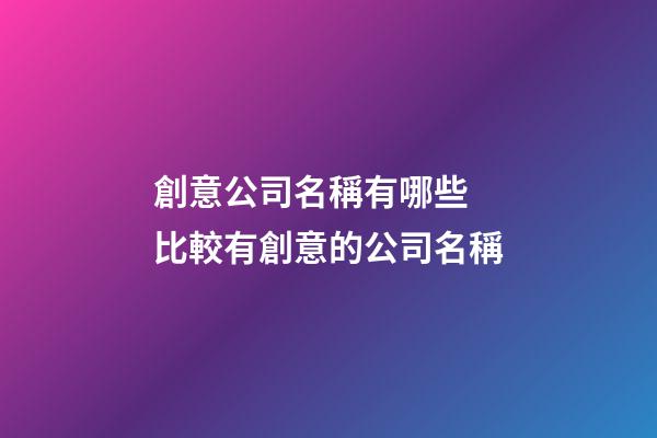 創意公司名稱有哪些 比較有創意的公司名稱-第1張-公司起名-玄機派